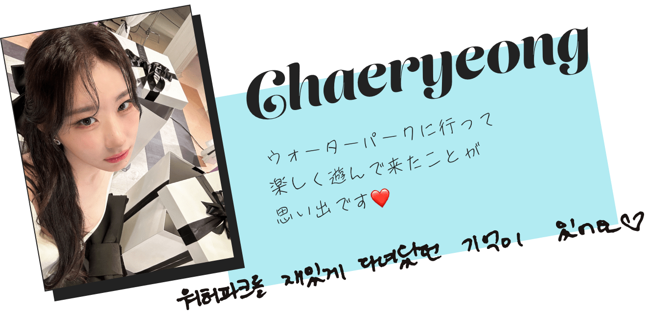 Chaeryeong「ウォーターパークに行って楽しく遊んで来たことが思い出です。」