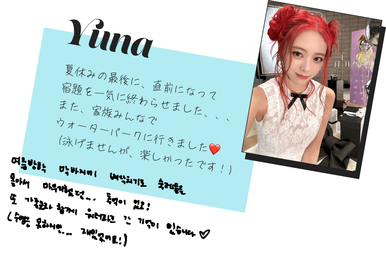 Yuna「夏休みの最後に、直前になって宿題を一気に終わらせました、、、また、家族みんなでウォーターパークに行きました。(泳げませんが、楽しかったです！)」